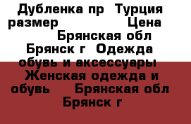 Дубленка пр. Турция, размер  46-48 (L) › Цена ­ 4 600 - Брянская обл., Брянск г. Одежда, обувь и аксессуары » Женская одежда и обувь   . Брянская обл.,Брянск г.